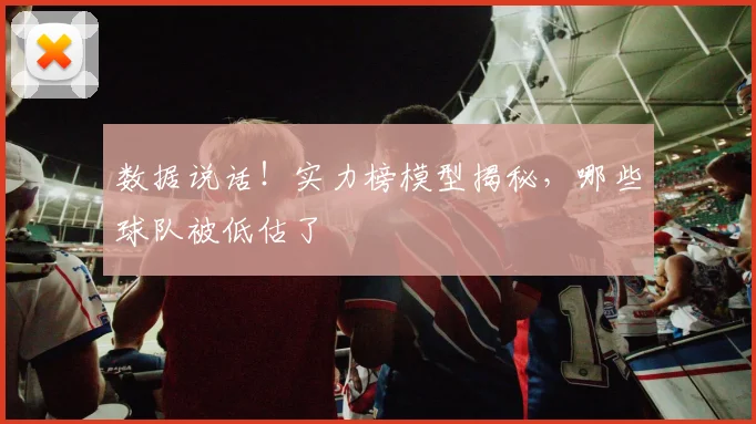 数据说话!实力榜模型揭秘,哪些球队被低估了